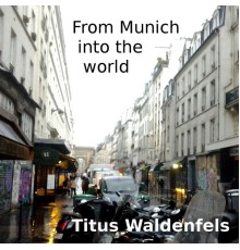 Titus Waldenfels - From Munich Into the World