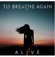 To Breathe Again - Alive (Single)