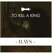 To Kill A King - Rays