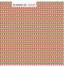 To Rococo Rot - Veiculo