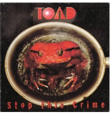 Toad - Stop This Crime