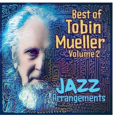 Tobin Mueller - Best of Tobin Mueller, Vol. 2: Jazz Arrangements (Remastered 2023)