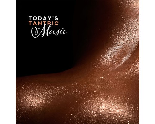 Todays Hits - Today's Tantric Music - for Sex, Erotic Pleasures, Massage, Yoga Practice, Spiritual Unity and Connection Todays Hits - Today's Tantric Music - for Sex, Erotic Pleasures, Massage, Yoga Practice, Spiritual Unity and Connection