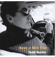 Todd Hunter - Have a Nice Trip