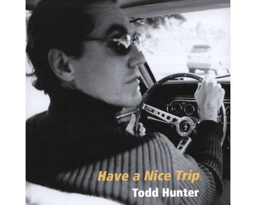 Todd Hunter - Have a Nice Trip Todd Hunter - Have a Nice Trip