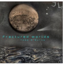 Todd R Burns - Fractured Worlds