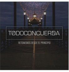 Todoconcuerda - Retomemos Desde el Principio