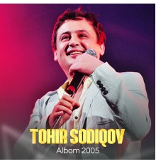 Tohir Sodiqov - Albom 2005