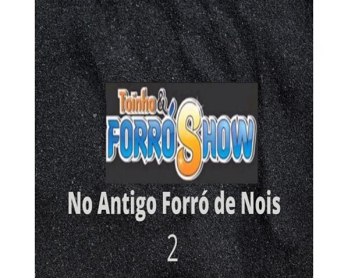 Toinho & Forró Show - No Antigo Forró de Nois 2 Toinho & Forró Show - No Antigo Forró de Nois 2