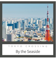 Tokyo Crossing - By the Seaside