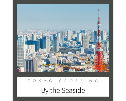 Tokyo Crossing - By the Seaside