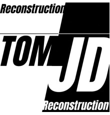 TomJD - RECONSTRUCTION