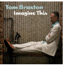 Tom Braxton - Imagine This