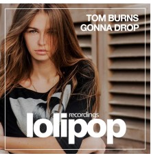 Tom Burns - Gonna Drop