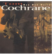 Tom Cochrane - Mad Mad World (Deluxe)
