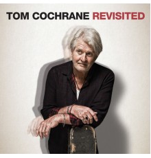 Tom Cochrane - Tom Cochrane Revisited