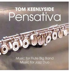 Tom Keenlyside - Pensativa: Music for Flute Big Band and Jazz Duo