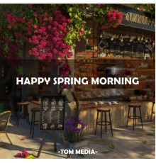 Tom Media - Happy Spring Morning