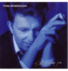 Tom Robinson - Still Loving You