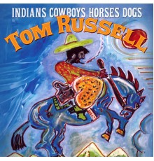 Tom Russell - Indians Cowboys Horses Dogs