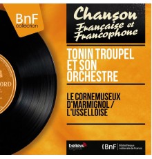 Tonin Troupel et son orchestre - Le cornemuseux d'Marmignol / L'Usselloise (Mono Version)