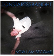 Tonstartssbandht - Now I Am Become