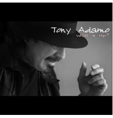 Tony Adamo - What is Hip