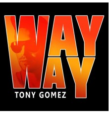 Tony Gomez - Way Way