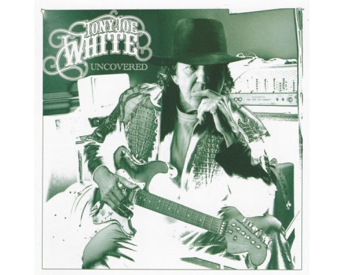 Tony Joe White - Uncovered