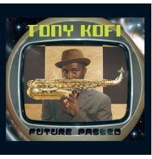 Tony Kofi - Future Passed