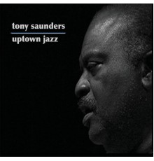 Tony Saunders - Uptown Jazz