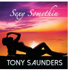 Tony Saunders - Sexy Somethin