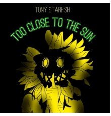 Tony Starfish - Too Close to the Sun