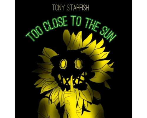 Tony Starfish - Too Close to the Sun Tony Starfish - Too Close to the Sun