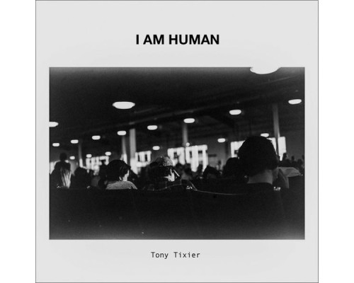 Tony Tixier - I Am Human