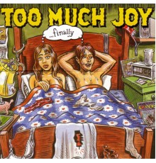 Too Much Joy - ...finally