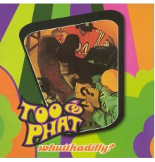 Too Phat - Whutthadilly