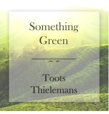 Toots Thielemans - Something Green