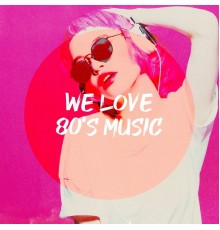 Top 40 Hits, I Love the 80s, The Party Hits All Stars - We Love 80's Music
