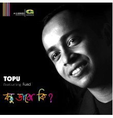 Topu - Bondhu Bahabo Ki ?