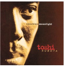 Toshi Kubota - SUNSHINE, MOONLIGHT