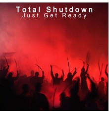 Total Shutdown - Just Get Ready