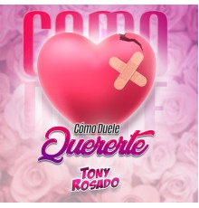 Toñy Rosado - Como Duele Quererte