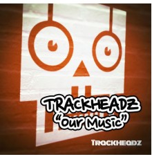 Trackheadz - Our Music