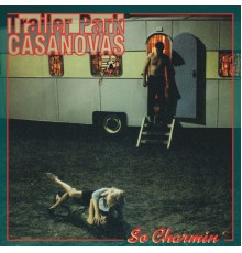 Trailer Park Casanovas - So Charmin'