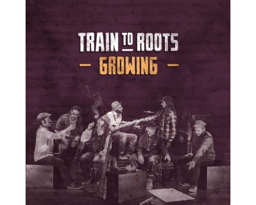Train To Roots - Growing Train To Roots - Growing