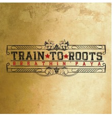 Train To Roots - Breathin' Faya