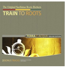 Train To Roots - Terra e Acqua (Deluxe Edition)