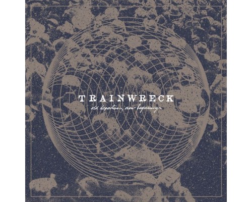 Trainwreck - Old Departures, New Beginnings