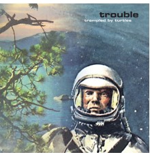 Trampled by Turtles - Trouble